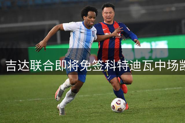 吉达联合即将免签科特迪瓦中场凯西