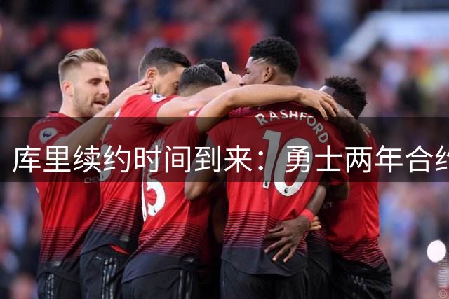 库里续约时间到来：勇士两年合约最高达1.367亿
