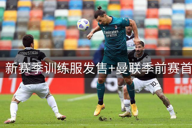 新赛季训练服发售+曼联季前赛首战vs雷克瑟姆首发名单