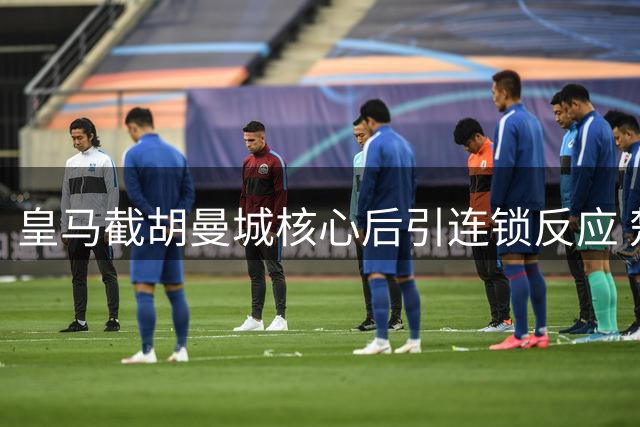 皇马截胡曼城核心后引连锁反应 楚阿梅尼转会疑云笼罩曼联