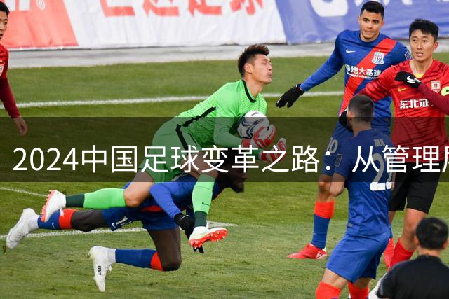 2024中国足球变革之路：从管理层重整到青训深耕